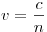 v = \frac{c}{n}