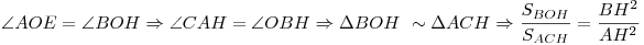 \angle AOE = \angle BOH \Rightarrow \angle CAH = \angle OBH
\Rightarrow \Delta BOH\ \sim \Delta ACH \Rightarrow \frac{{S_{BOH} }}{{S_{ACH} }} = \frac{{BH^2 }}{{AH^2 }}