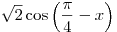 \sqrt 2 \cos \left( {\frac{\pi }{4} - x} \right)