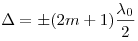 \Delta  =  \pm (2m + 1)\frac{{\lambda _0 }}{2}