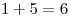 1 + 5 = 6