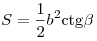 S = \frac{1}{2}b^2
{\mathop{\rm ctg}\nolimits} \beta 