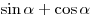 \sin \alpha + \cos \alpha