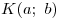 K(a;\,\,b)