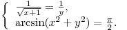 \left\{ \begin{array}{l} \frac{1}{{\sqrt {x + 1} }} = \frac{1}{y}, \\\arcsin (x^2 + y^2 ) = \frac{\pi }{2}. \\\end{array} \right.