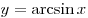 y = \arcsin x