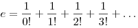 e = \frac {1}{0!} + \frac {1}{1!} + \frac {1}{2!} + \frac {1}{3!} + \ldots 