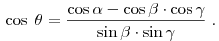 
\;\cos \;\theta  = \frac{{\cos \alpha  - \cos \beta  \cdot \cos \gamma
}}{{\sin \beta  \cdot \sin \gamma }}\;.
