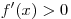 f'(x) > 0