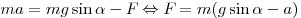 ma = mg\sin \alpha  - F_{}  \Leftrightarrow F_{}  = m(g\sin
\alpha  - a)