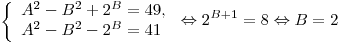 \left\{ \begin{array}{l} A^2  - B^2  + 2^B  = 49, \\A^2  - B^2  - 2^B  = 41 \\\end{array} \right. \Leftrightarrow 2^{B + 1}  = 8 \Leftrightarrow B = 2