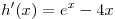 h'(x) = e^x - 4x