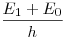 \frac{E_1  + E_0}{h}