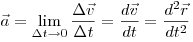 \vec a = \lim _{\Delta t \to 0 } \frac{{\Delta \vec
v}}{{\Delta t}} = \frac{{d\vec v}}{{dt}} = \frac{{d^2 \vec 
r}}{{dt^2
}}