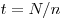  t = N/n 