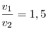  \frac{v_1}{v_2} = 1,5 