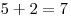 5 + 2 = 7