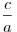 \frac{c}{a}