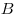 B 