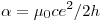 \alpha = \mu _0 ce^2 /2h \alpha = \mu _0 ce^2 /2h