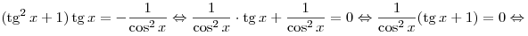 (\mathop \tg ^2 x + 1) \mathop \tg x =  - \frac{1}{{\cos ^2
x}} \Leftrightarrow \frac{1}{{\cos ^2 x}} \cdot \mathop \tg x + \frac{1}{{\cos ^2 x}} = 0 \Leftrightarrow \frac{1}{{\cos ^2 x}}(\mathop \tg x + 1) = 0 \Leftrightarrow