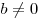 b \ne 0