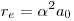 r_e = \alpha ^2 a_0 r_e = \alpha ^2 a_0