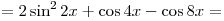  = 2\sin ^2 2x + \cos 4x - \cos 8x = 