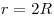 r = 2R