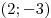 (2; - 3)
