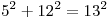 5^2  + 12^2  = 13^2 