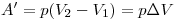  A' = p(V_2 - V_1) = p \Delta V 