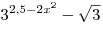 3^{2,5 - 2x^2 }  - \sqrt 3 