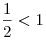 \frac{1}{2} < 1
