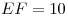 EF = 10