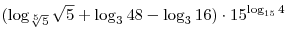 (\log _{\sqrt[5]{5}} \sqrt
5  + \log _3 48 - \log _3 16) \cdot 15^{\log _{15} 4} 
