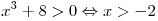 x^3  + 8 > 0 \Leftrightarrow x >  - 2