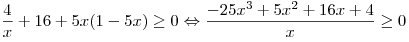 \frac{4}{x} + 16 + 5x(1 - 5x) \ge 0 \Leftrightarrow \frac{{ -
25x^3  + 5x^2  + 16x + 4}}{x} \ge 0