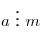 a\,\, \vdots \,\,m