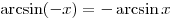 \arcsin ( - x) =  - \arcsin x