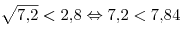 \sqrt{7,\!2} < 2,\!8 \Leftrightarrow 7,\!2 < 7,\!84