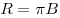 R = \pi B
