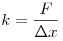 k = \frac{F}{\Delta x} k = \frac{F}{\Delta x}