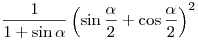 \frac{1}{{1 + \sin \alpha }}\left(
{\sin \frac{\alpha }{2} + \cos \frac{\alpha }{2}} \right)^2 