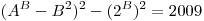 (A^B  - B^2 )^2  - (2^B )^2  = 2009