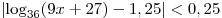 |{\log _{36} (9x + 27) - 1,25}| < 0,25