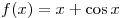 f(x) = x + \cos
x