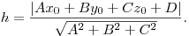 
h = \frac{{|Ax_0  + By_0  + Cz_0  + D|}}{{\sqrt {A^2  + B^2  + C^2 }
}}.
