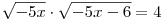 \sqrt { - 5x} \cdot \sqrt { -5x - 6} = 4