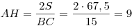 AH =
\frac{{2S}}{{BC}} = \frac{{2 \cdot 67,5}}{{15}} = 9